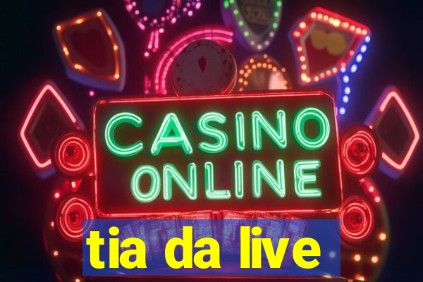 tia da live